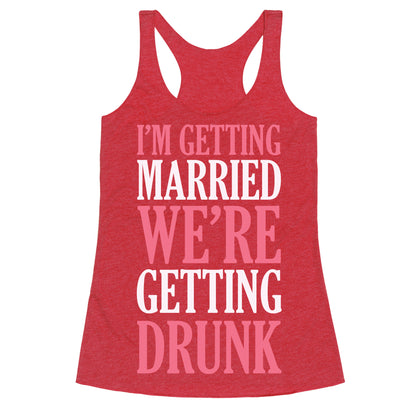 I'm Getting Married We're Getting Drunk Racerback Tank