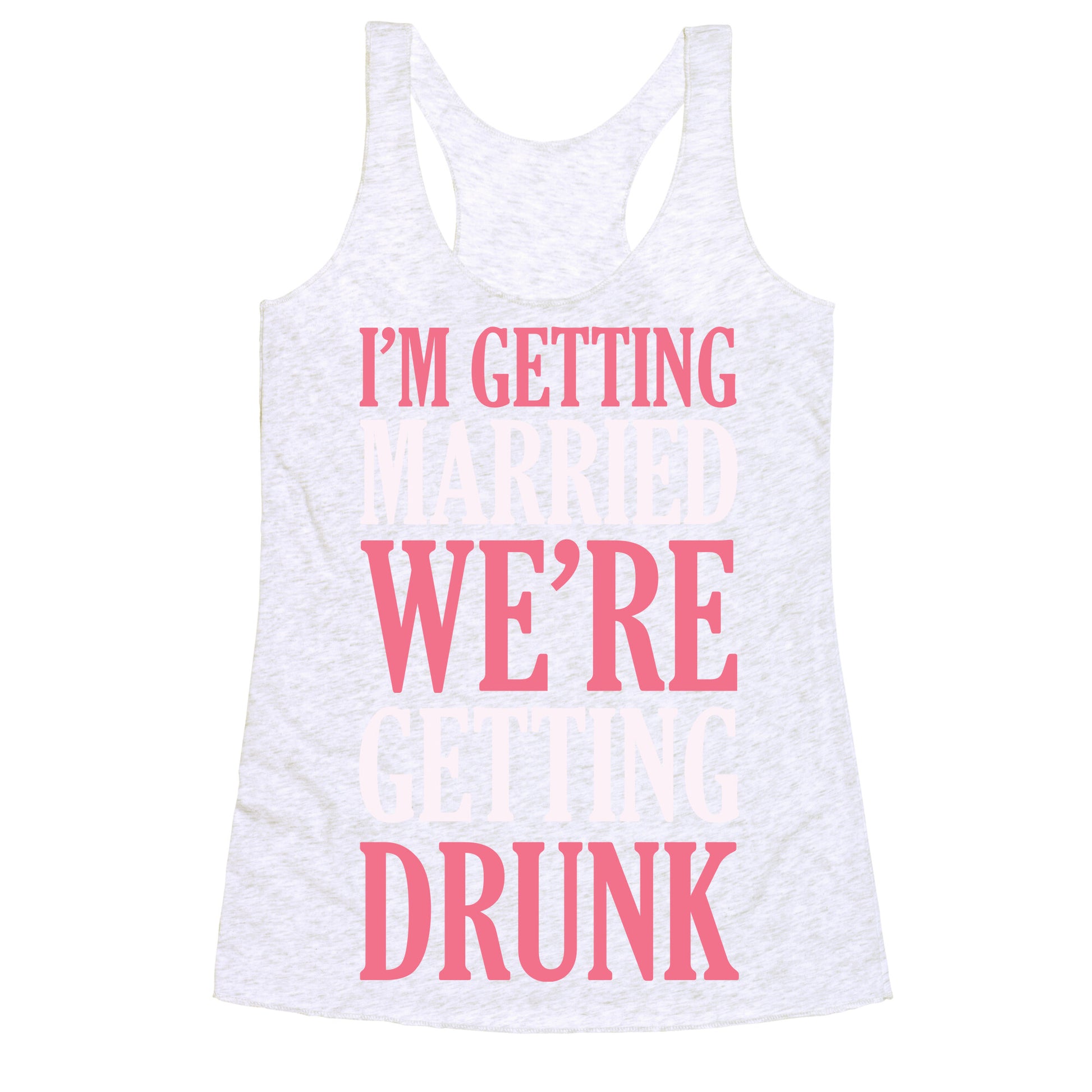 I'm Getting Married We're Getting Drunk Racerback Tank