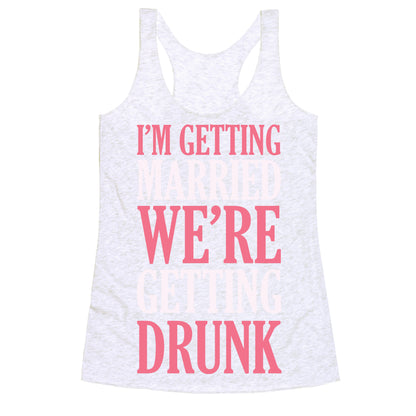 I'm Getting Married We're Getting Drunk Racerback Tank