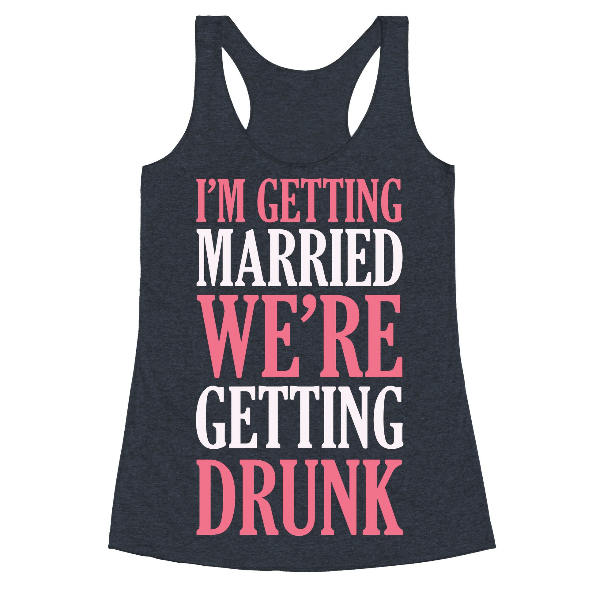 I'm Getting Married We're Getting Drunk Racerback Tank