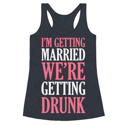 I'm Getting Married We're Getting Drunk Racerback Tank