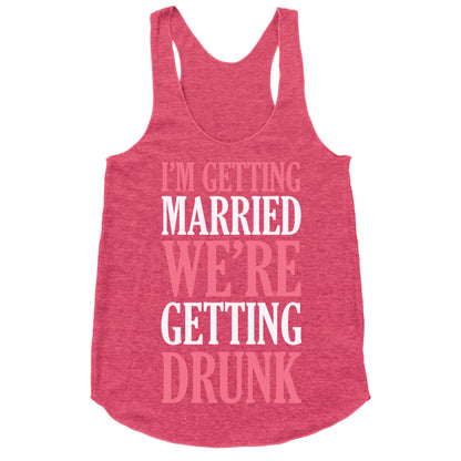I'm Getting Married We're Getting Drunk Racerback Tank