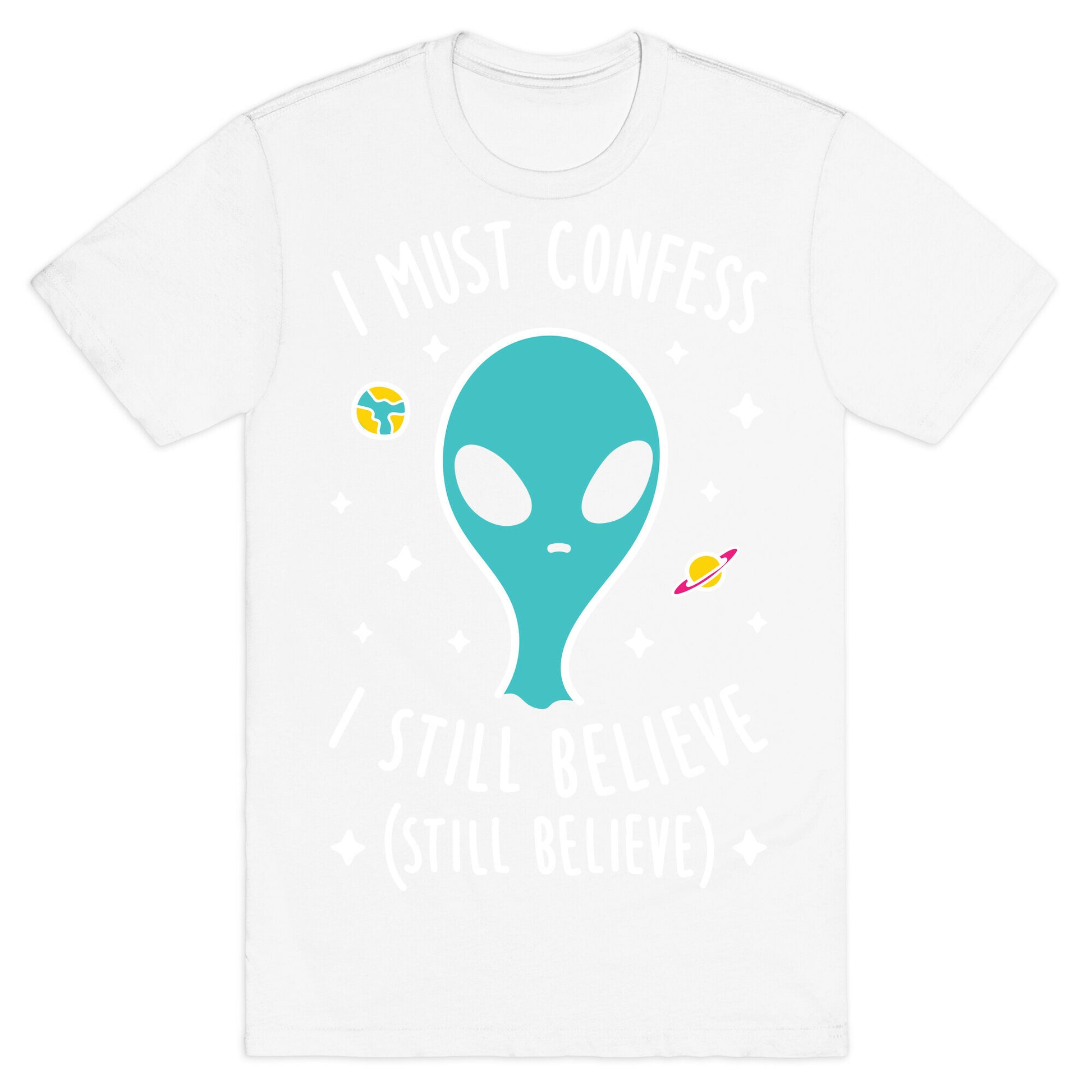 I Must Confess I Still Believe - Alien (White) T-Shirt