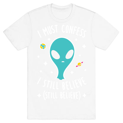 I Must Confess I Still Believe - Alien (White) T-Shirt