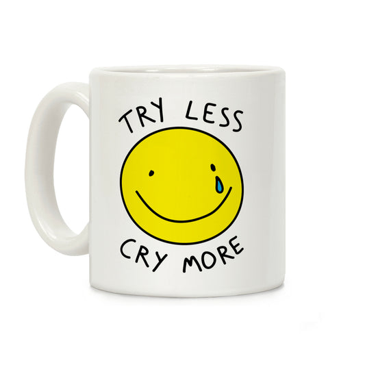 Try Less Cry More Coffee Mug