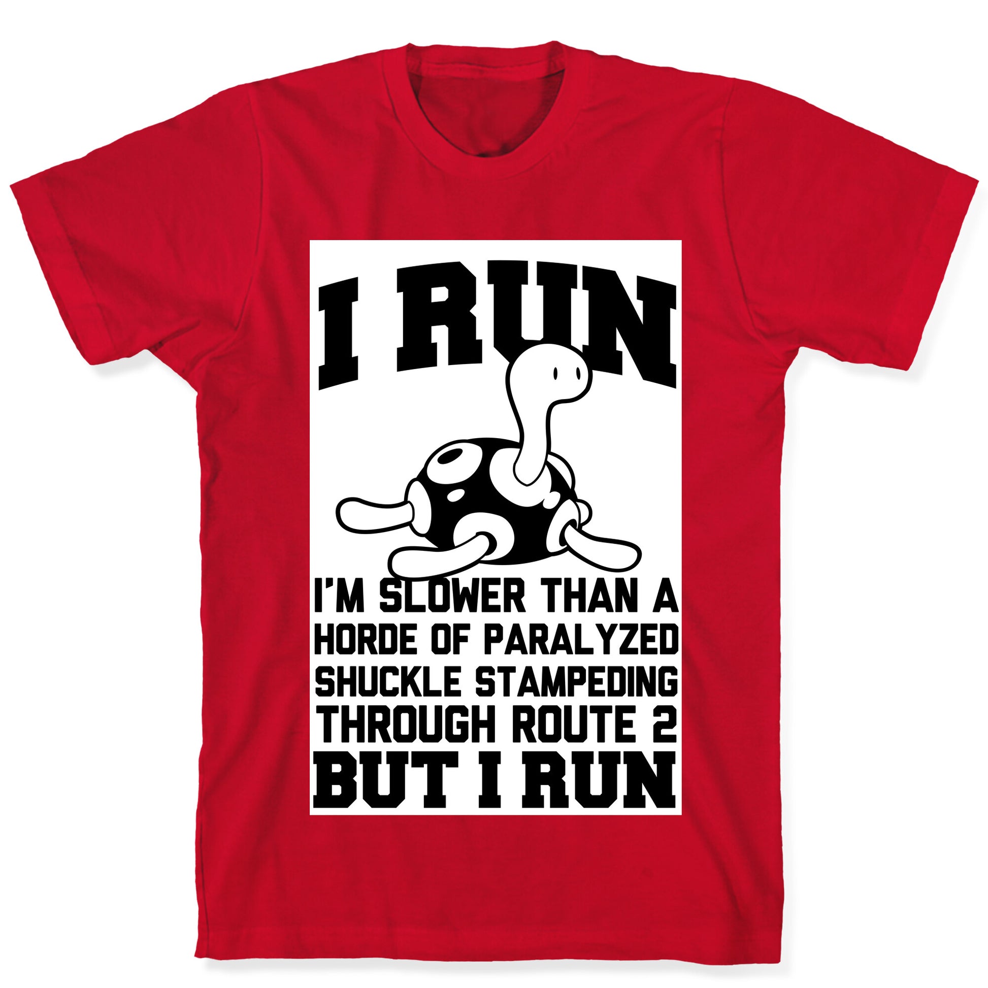 I Run Slower than a Horde of Shuckle T-Shirt