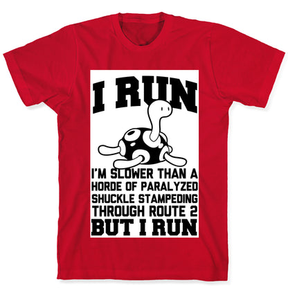 I Run Slower than a Horde of Shuckle T-Shirt
