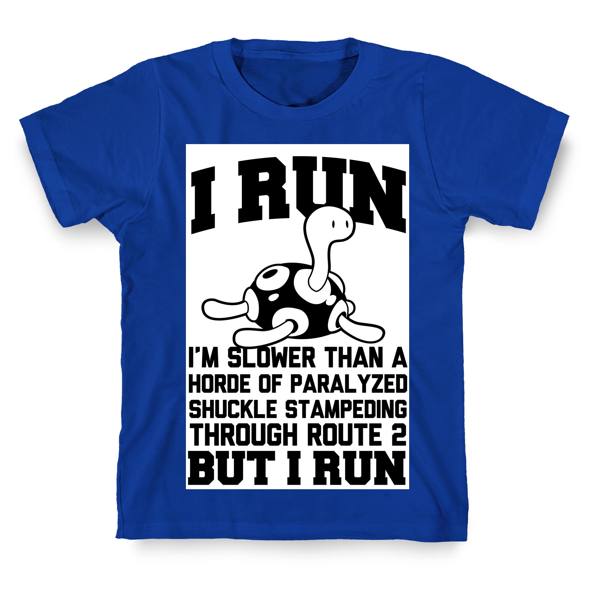 I Run Slower than a Horde of Shuckle T-Shirt