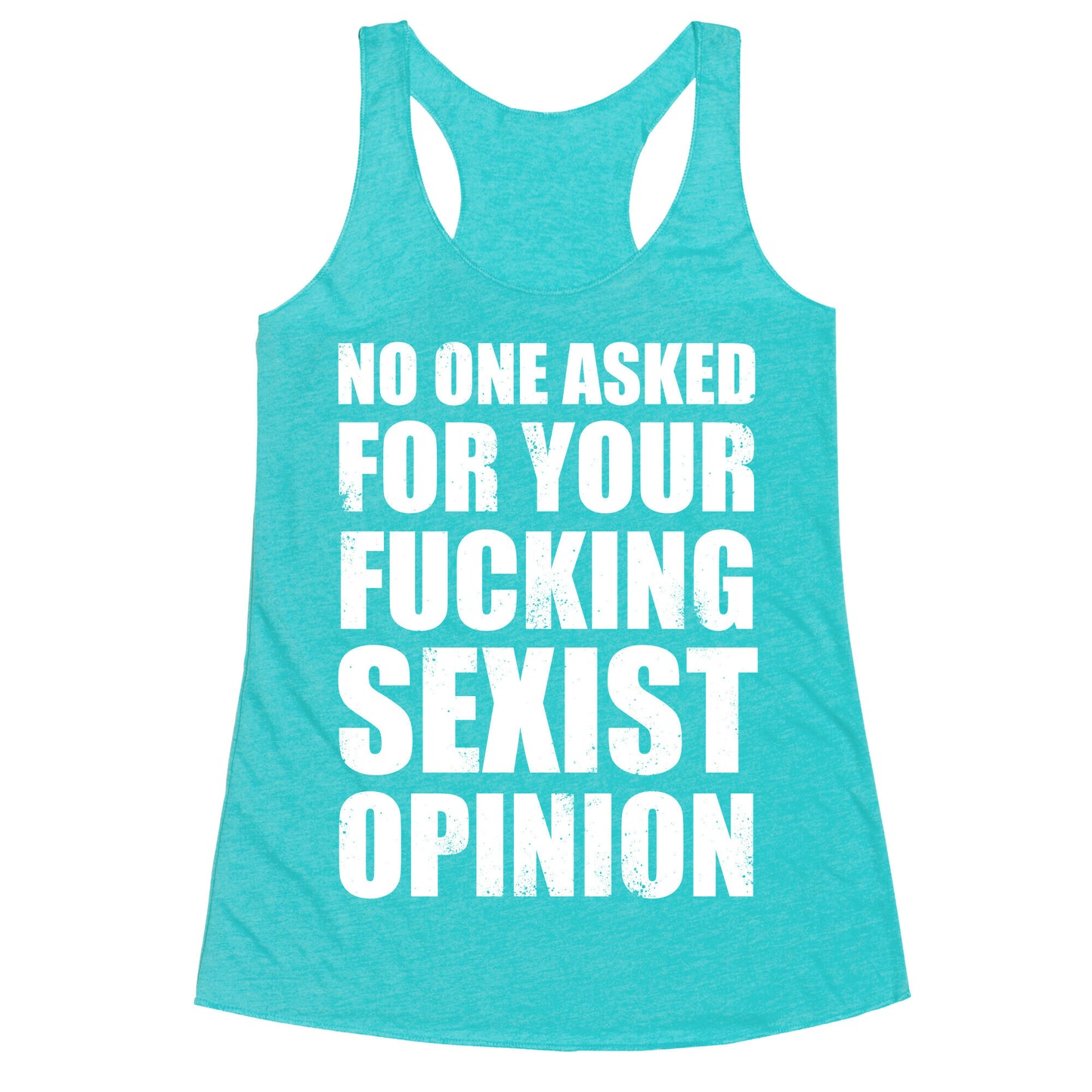 No One Asked For Your Fucking Sexist Opinion Racerback Tank