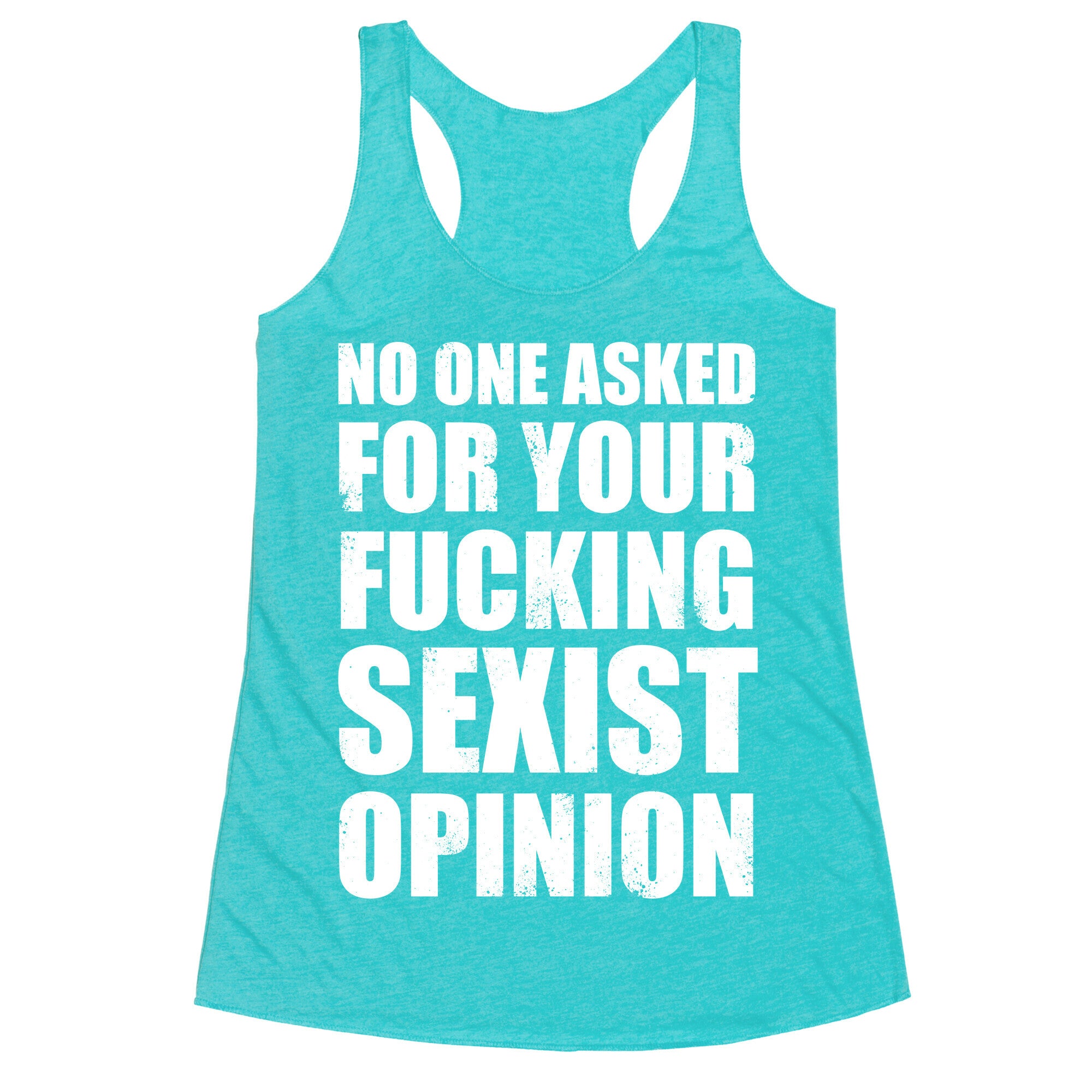 No One Asked For Your Fucking Sexist Opinion Racerback Tank