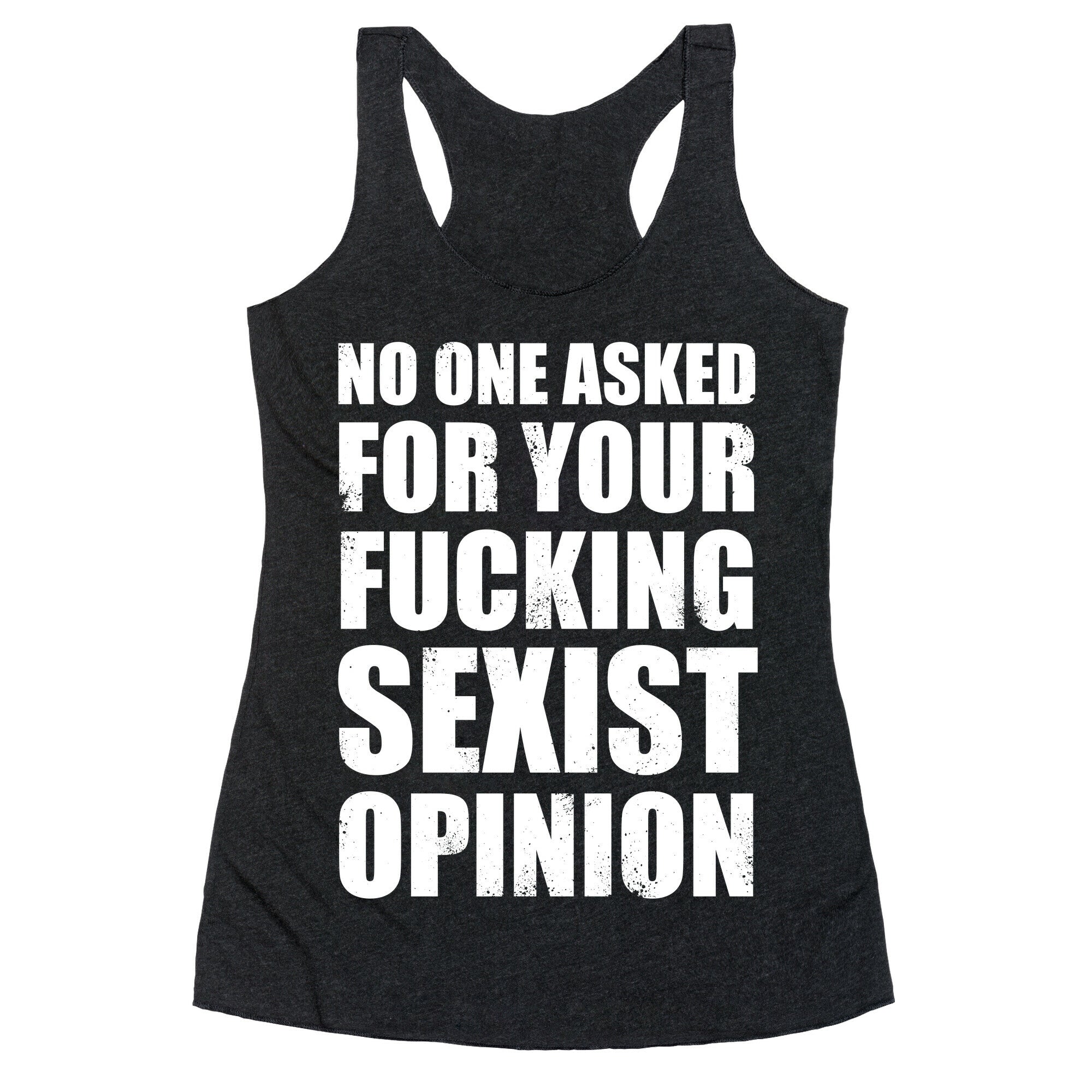 No One Asked For Your Fucking Sexist Opinion Racerback Tank