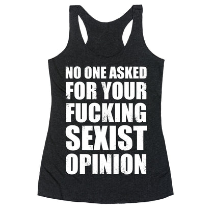 No One Asked For Your Fucking Sexist Opinion Racerback Tank