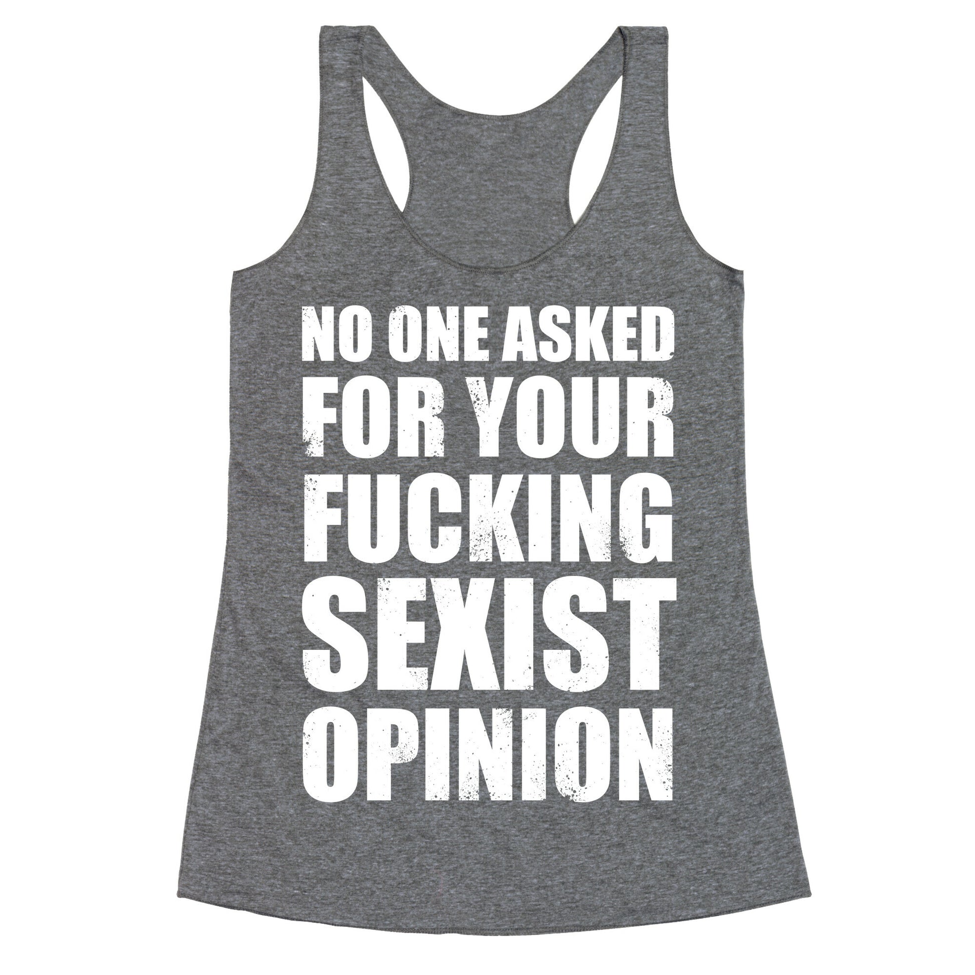No One Asked For Your Fucking Sexist Opinion Racerback Tank