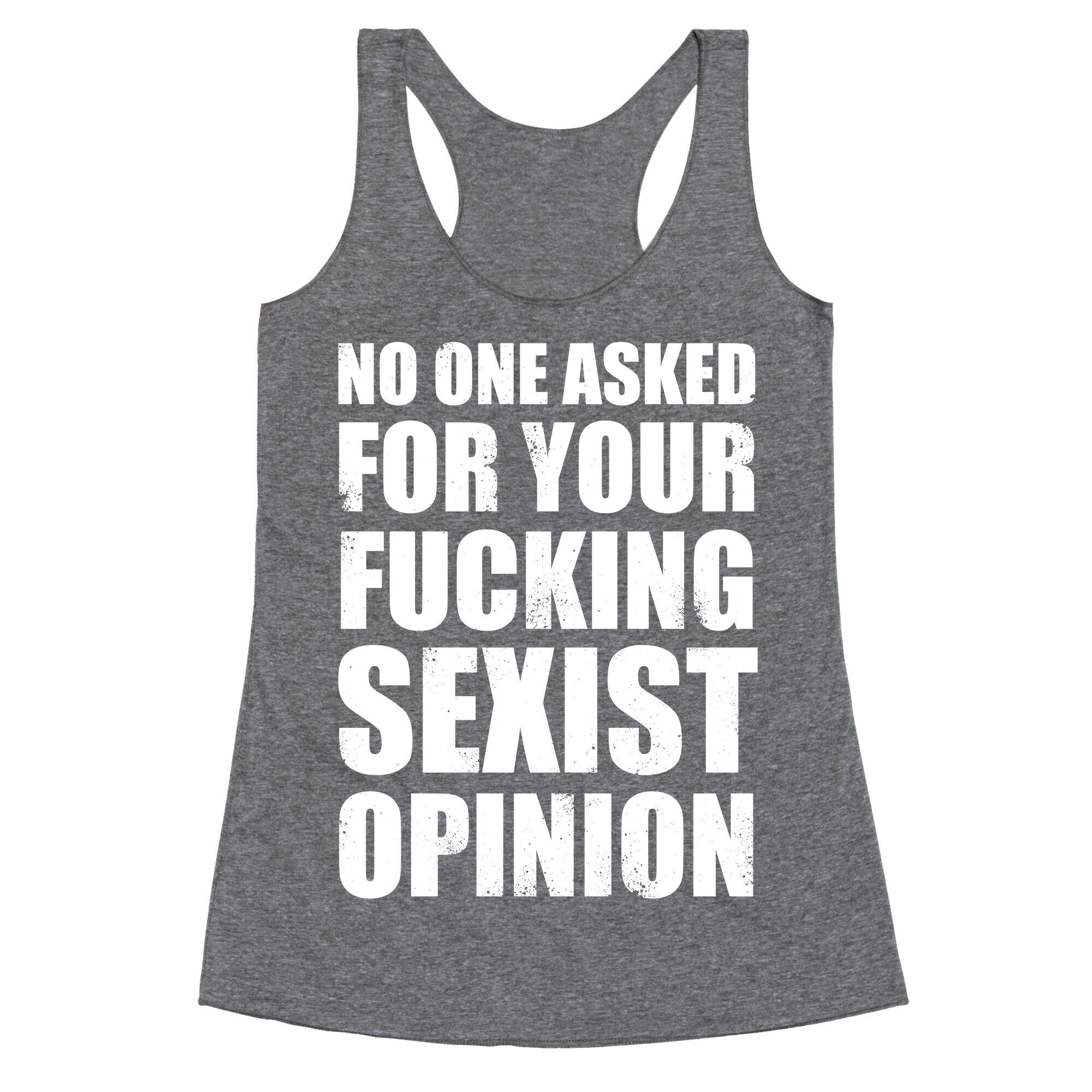 No One Asked For Your Fucking Sexist Opinion Racerback Tank