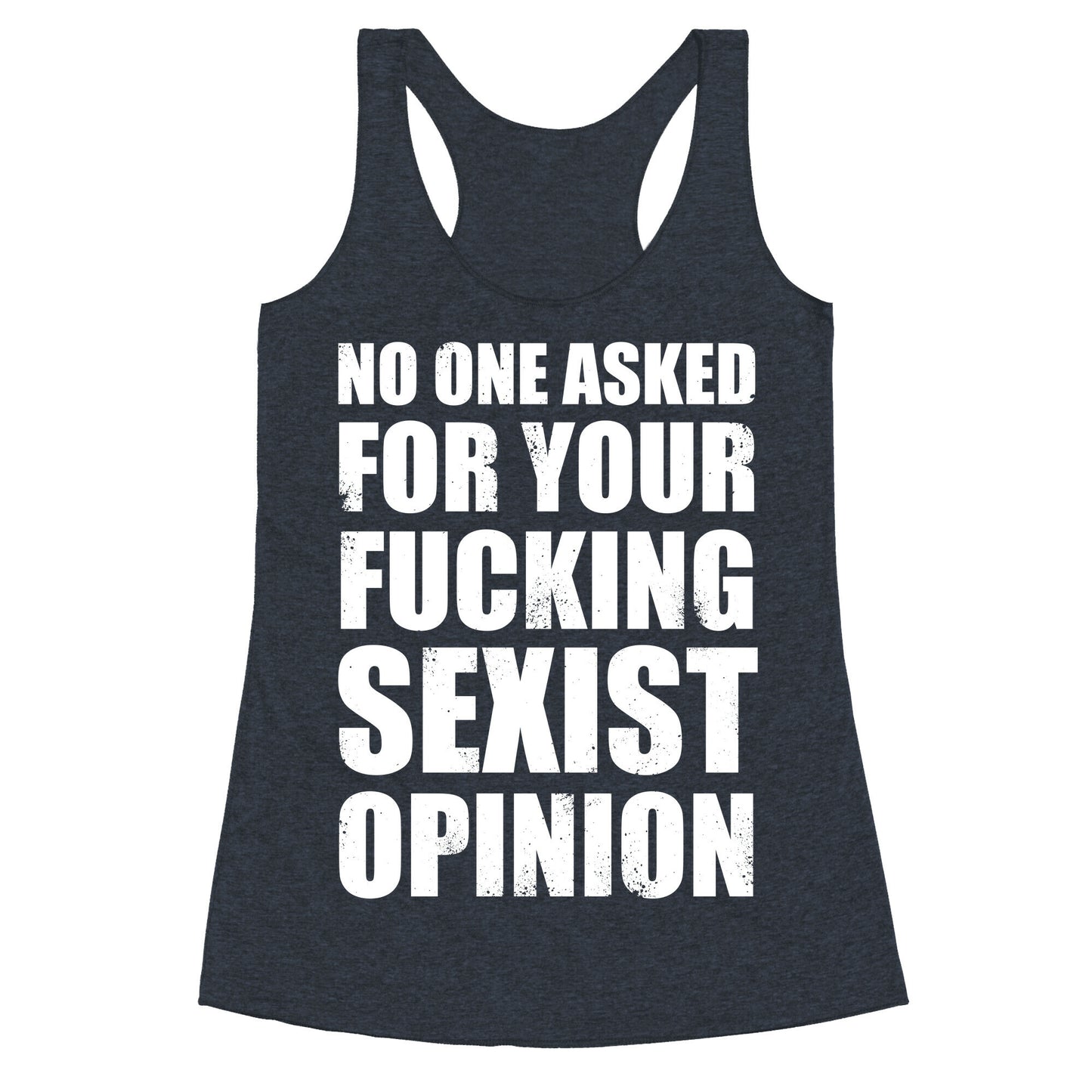 No One Asked For Your Fucking Sexist Opinion Racerback Tank