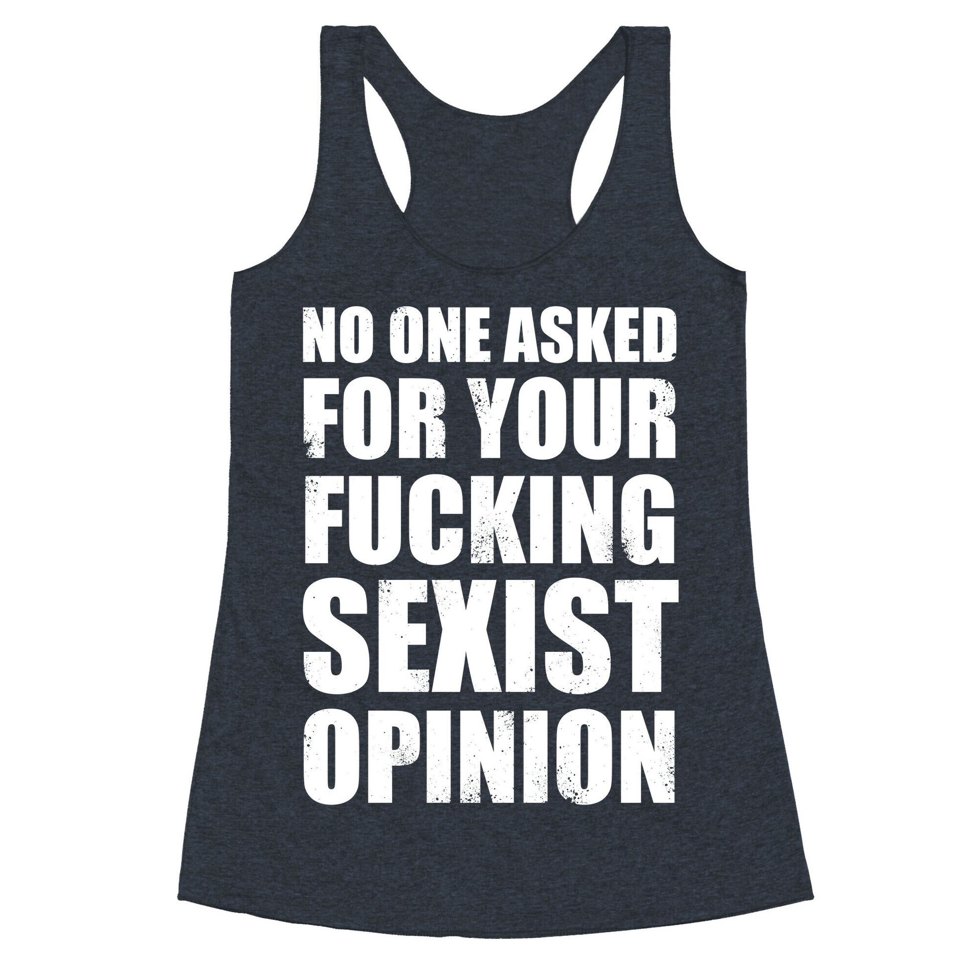 No One Asked For Your Fucking Sexist Opinion Racerback Tank