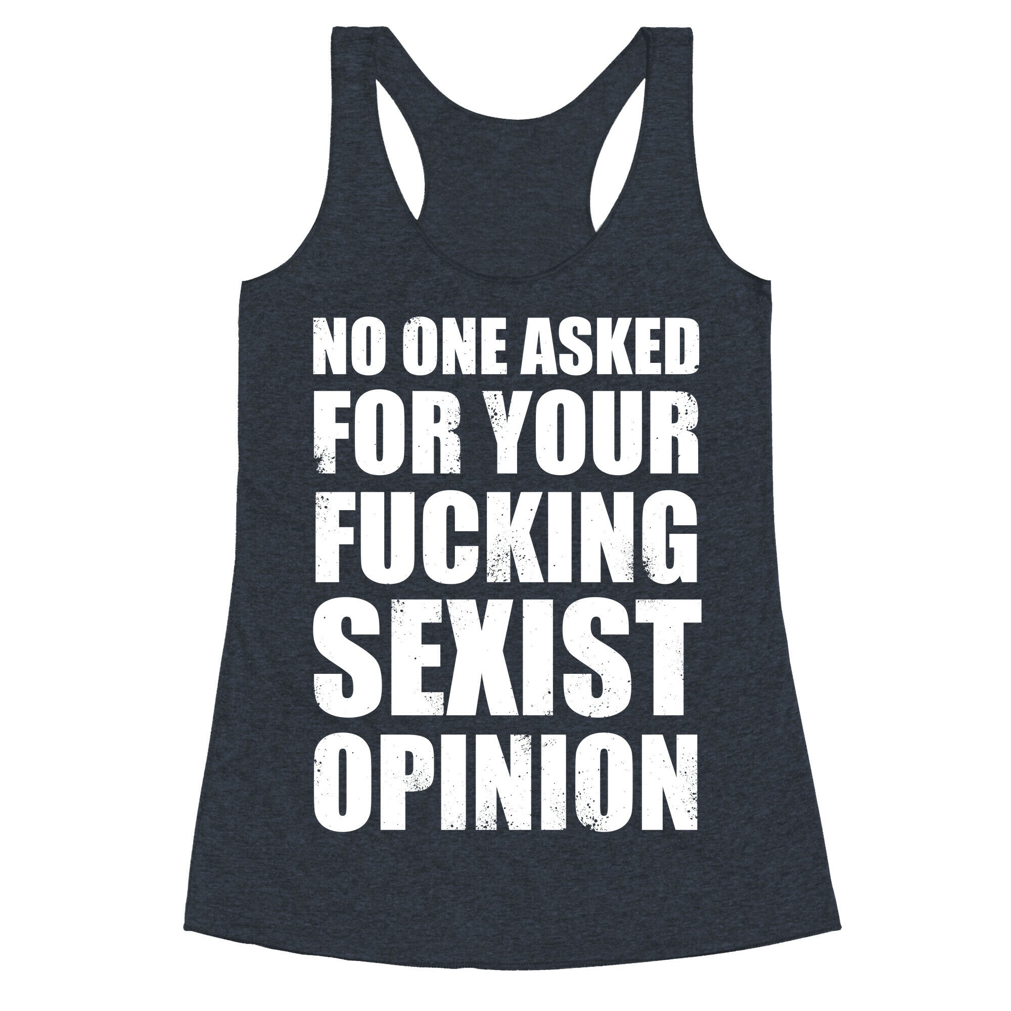No One Asked For Your Fucking Sexist Opinion Racerback Tank