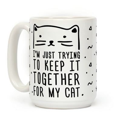I'm Just Trying To Keep It Together For My Cat Coffee Mug