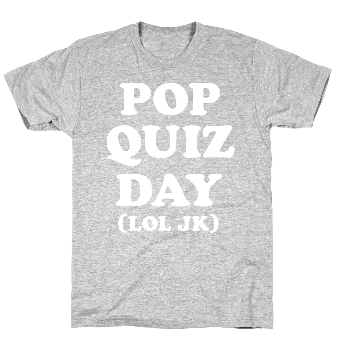 Pop Quiz Day (LOL JK) (White) T-Shirt
