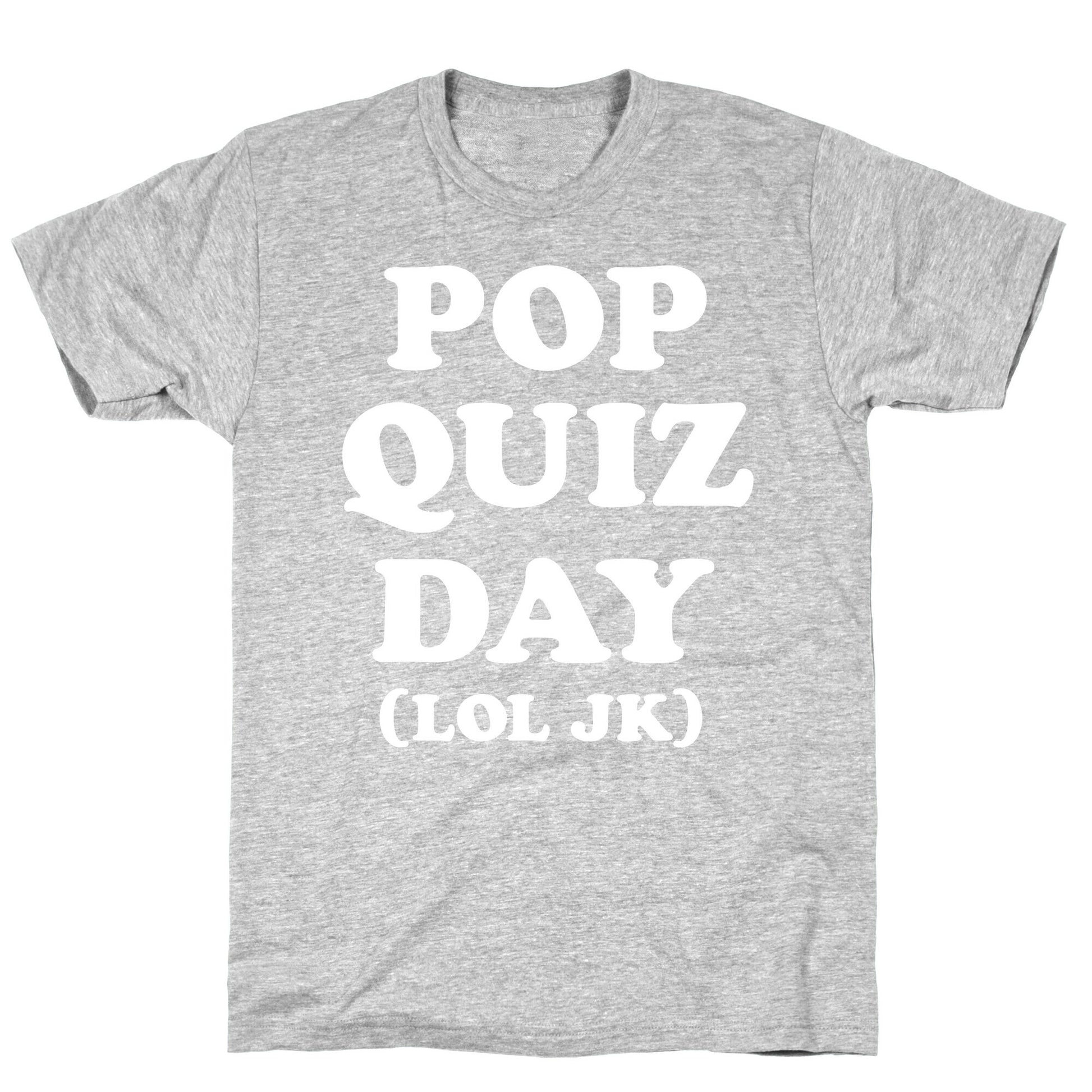 Pop Quiz Day (LOL JK) (White) T-Shirt