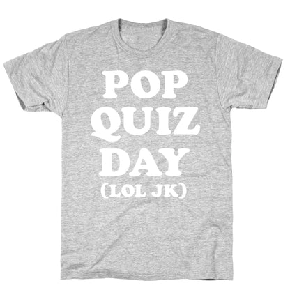 Pop Quiz Day (LOL JK) (White) T-Shirt