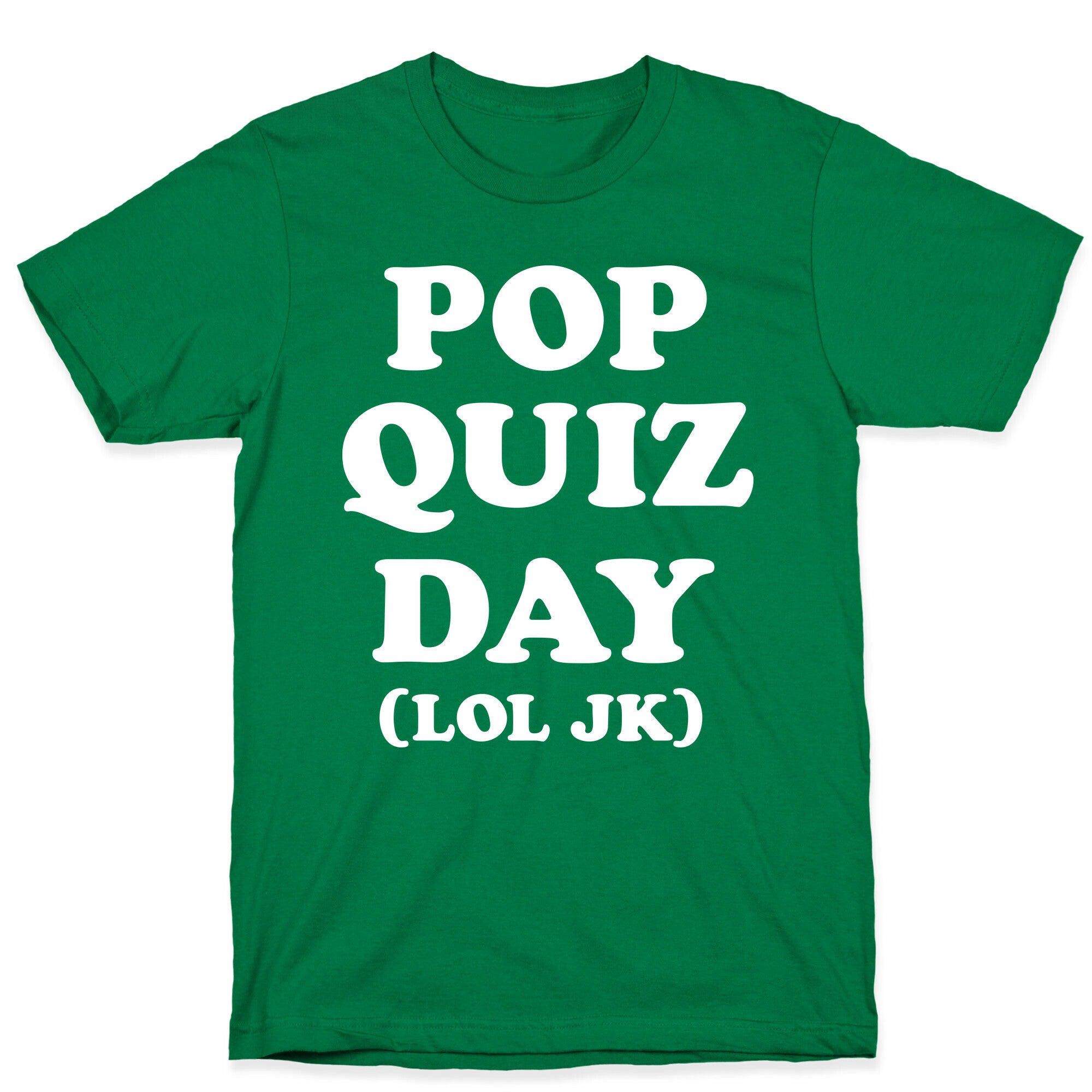 Pop Quiz Day (LOL JK) (White) T-Shirt