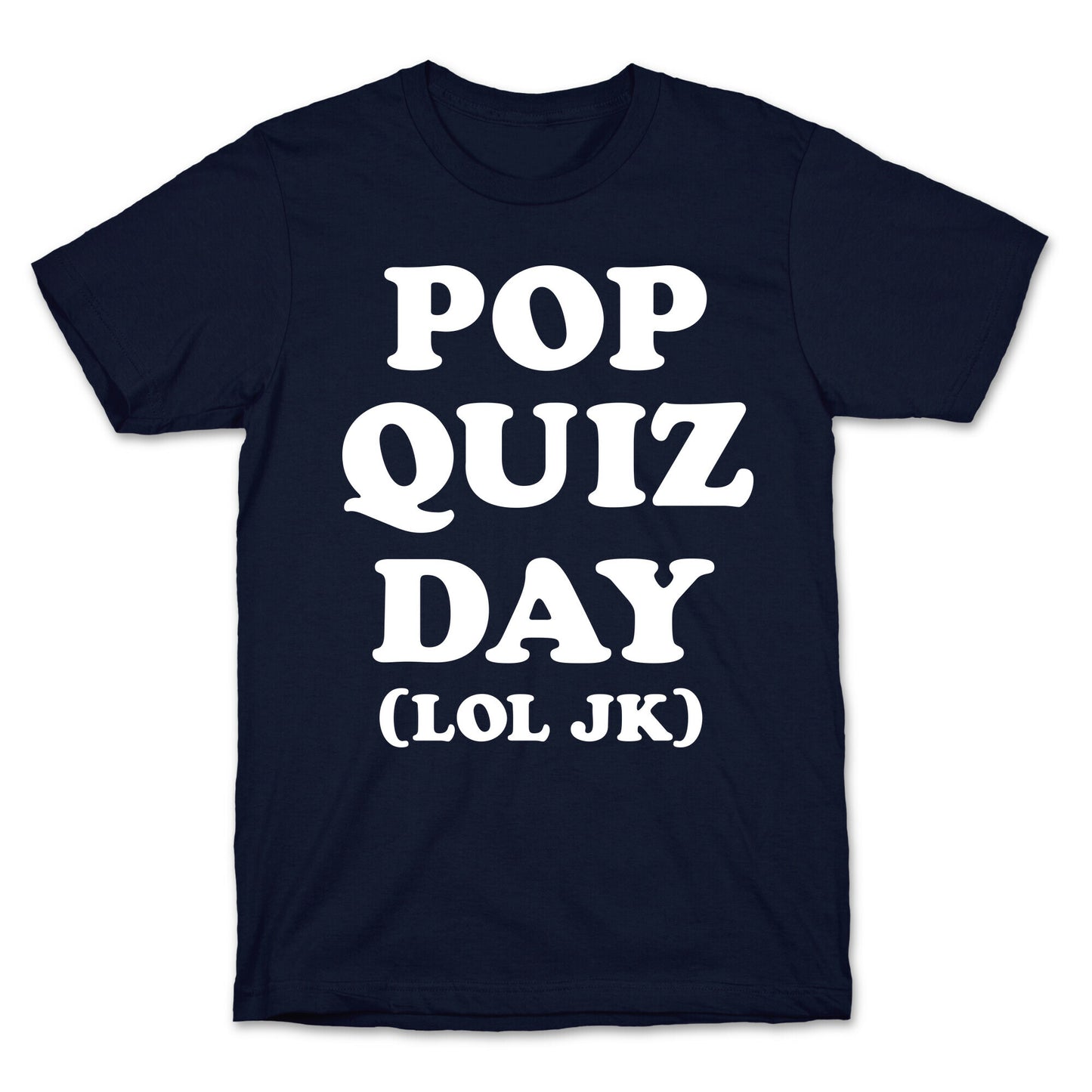 Pop Quiz Day (LOL JK) (White) T-Shirt