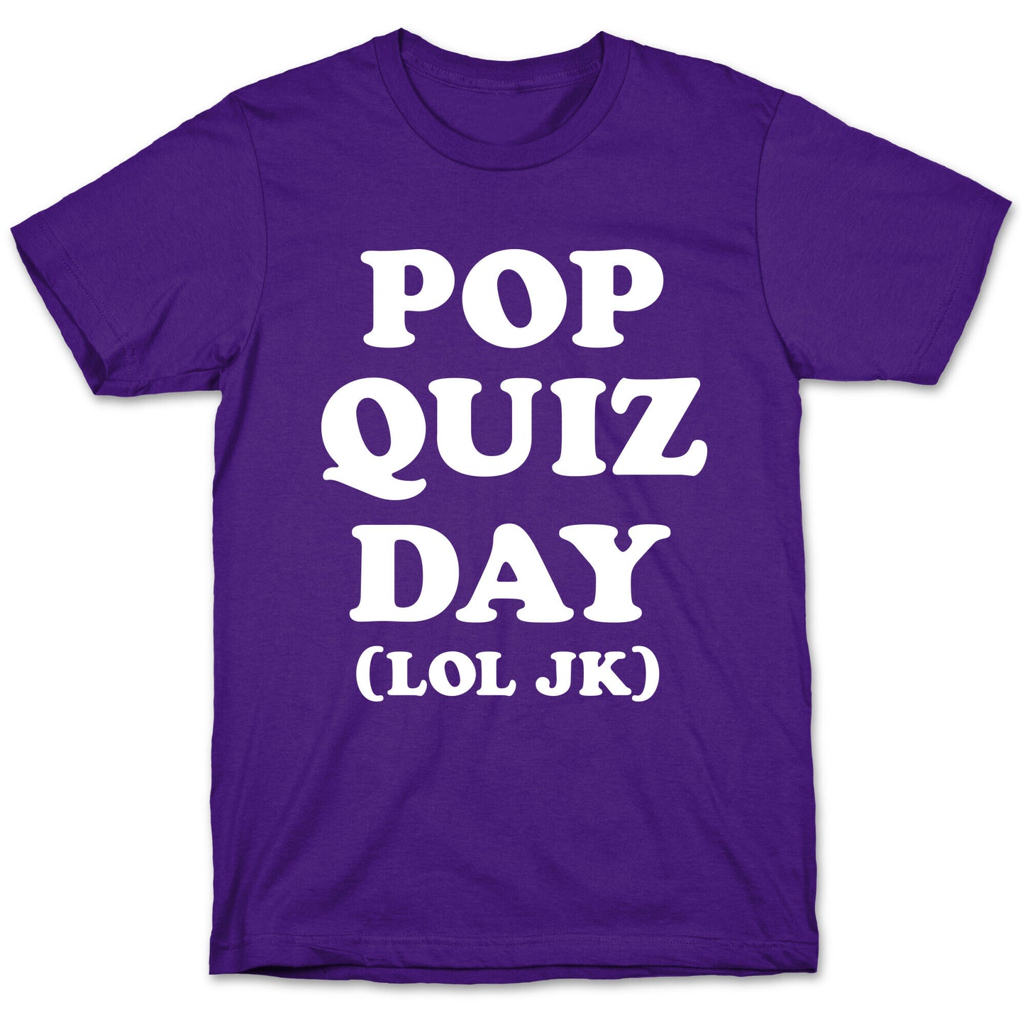 Pop Quiz Day (LOL JK) (White) T-Shirt