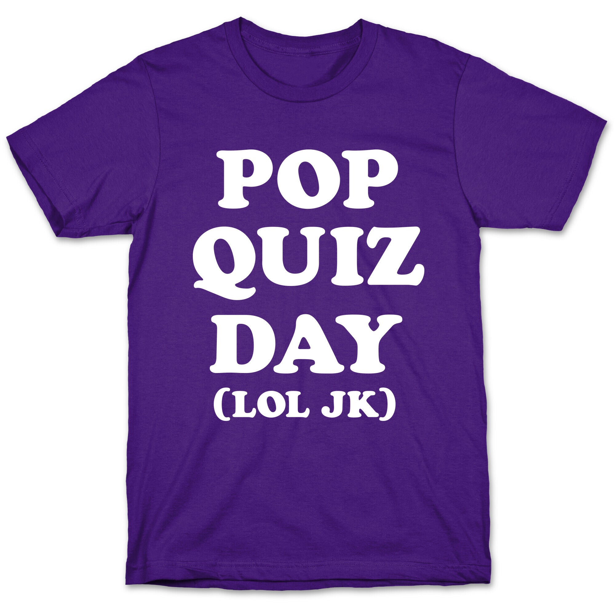 Pop Quiz Day (LOL JK) (White) T-Shirt