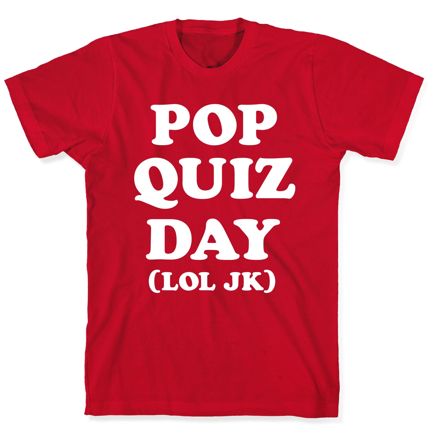 Pop Quiz Day (LOL JK) (White) T-Shirt