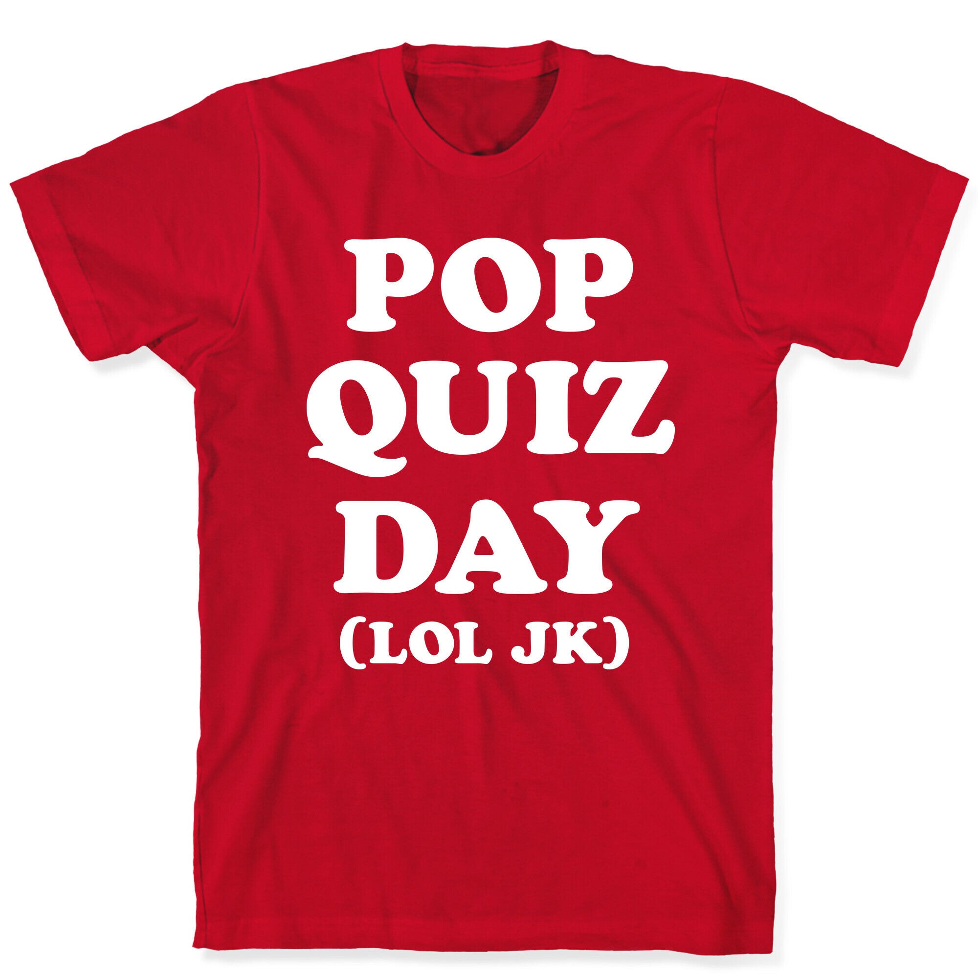 Pop Quiz Day (LOL JK) (White) T-Shirt
