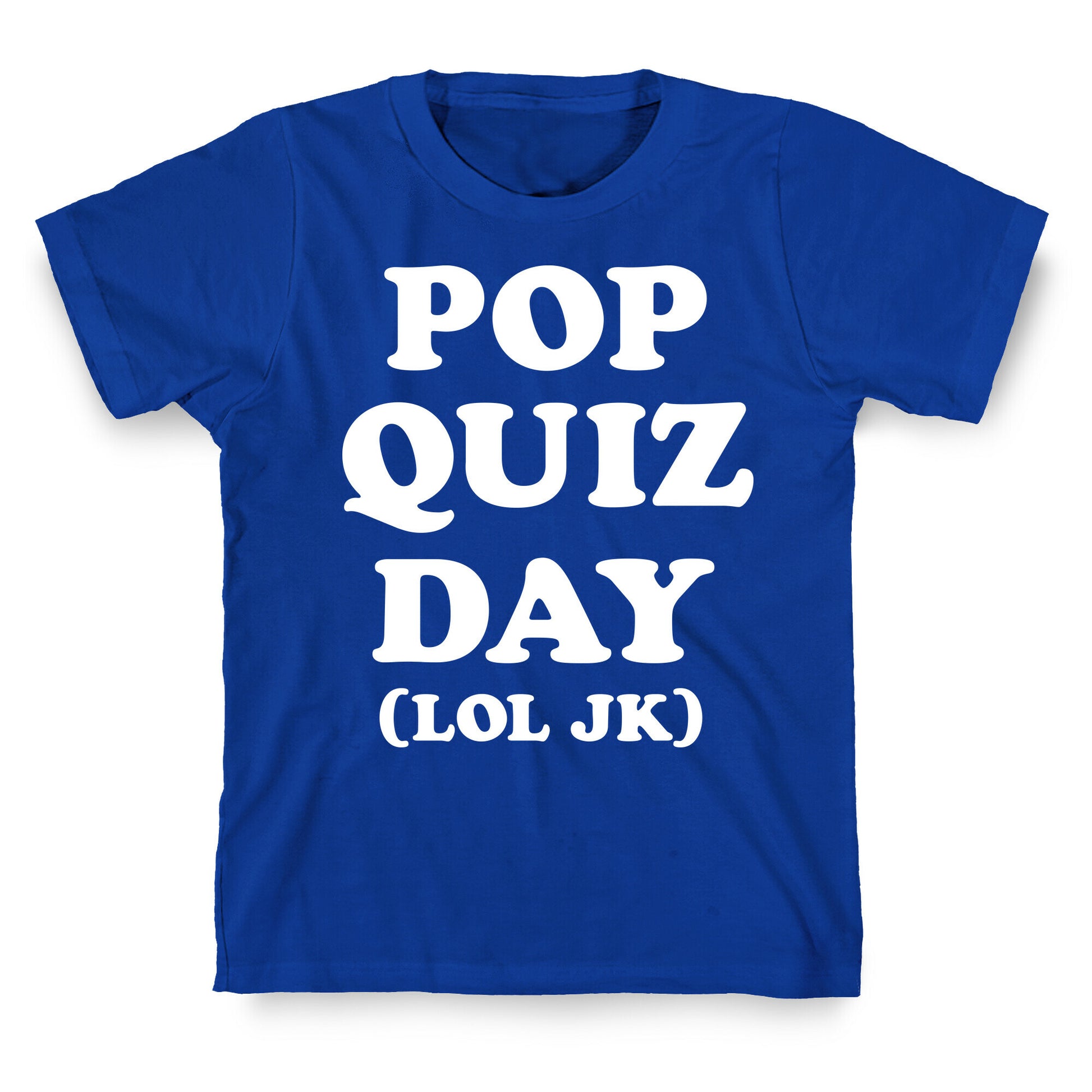 Pop Quiz Day (LOL JK) (White) T-Shirt
