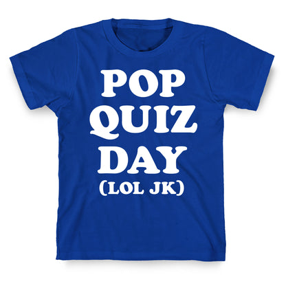 Pop Quiz Day (LOL JK) (White) T-Shirt