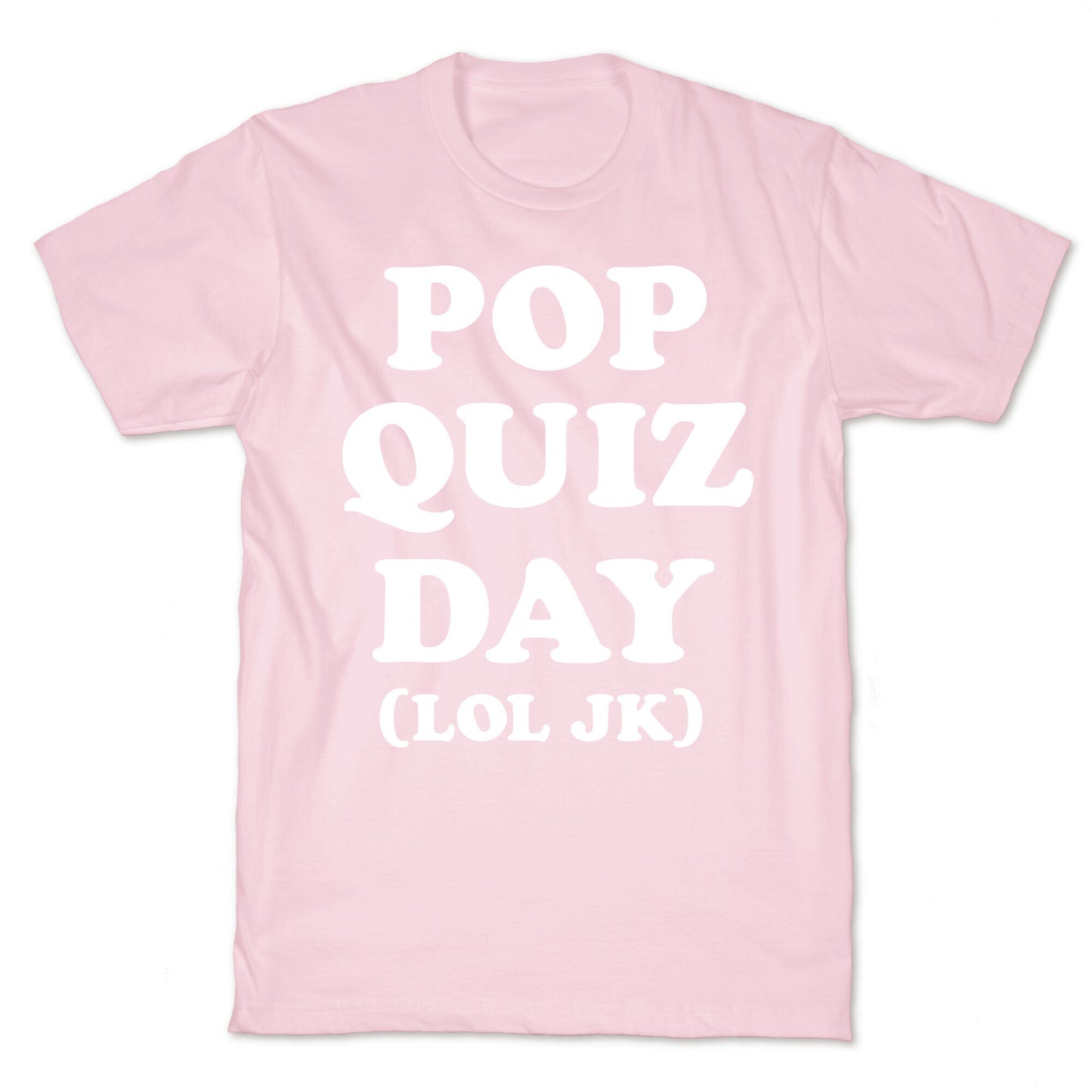 Pop Quiz Day (LOL JK) (White) T-Shirt