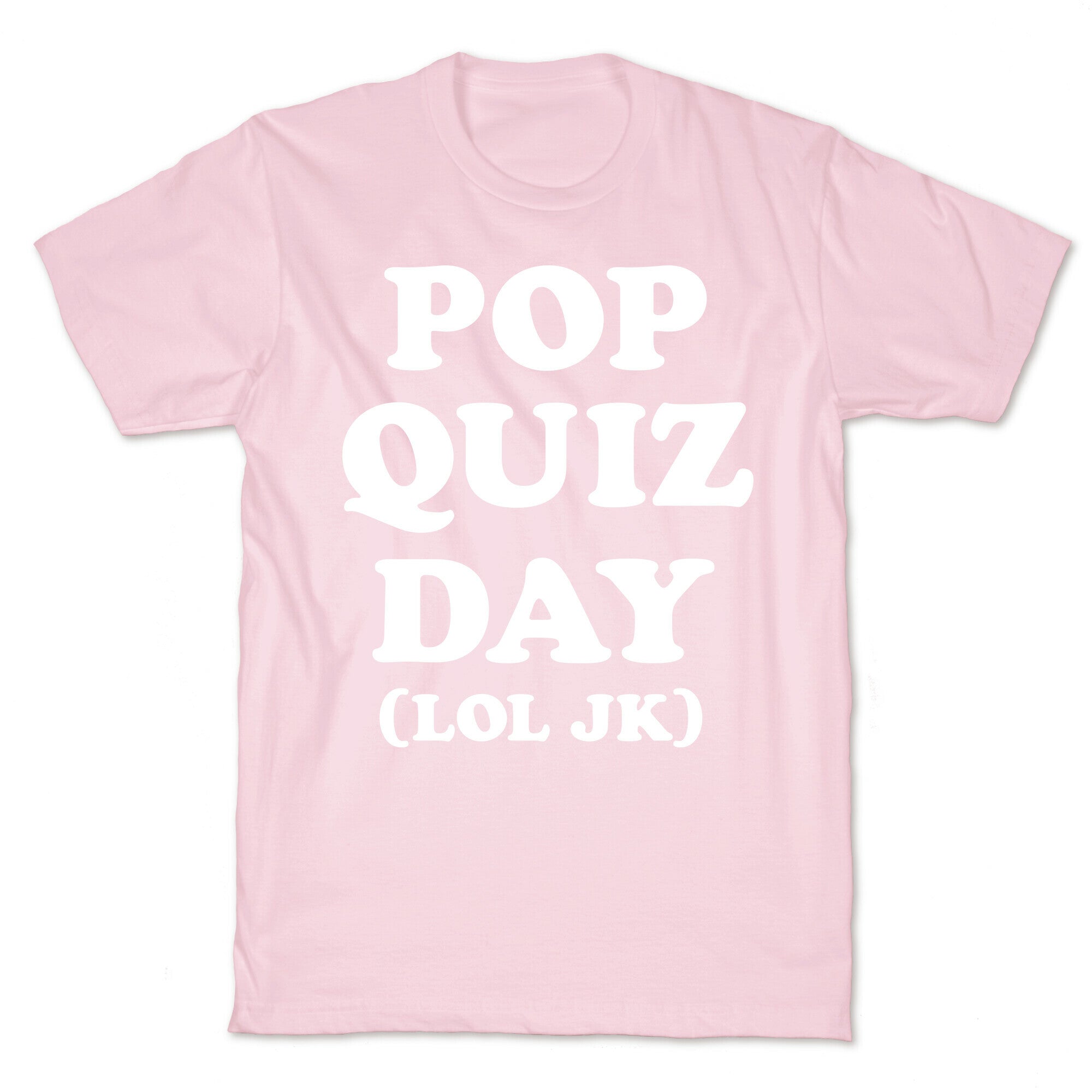 Pop Quiz Day (LOL JK) (White) T-Shirt