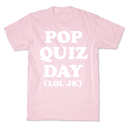 Pop Quiz Day (LOL JK) (White) T-Shirt