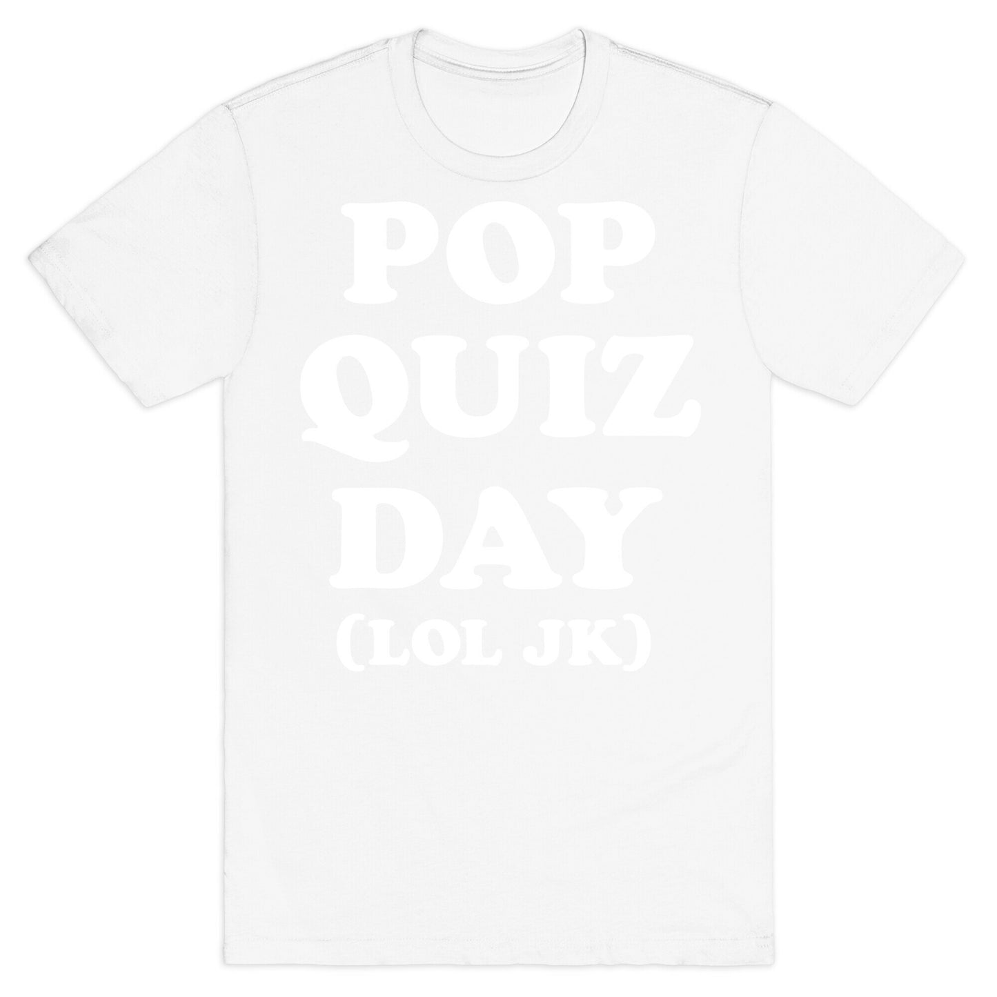 Pop Quiz Day (LOL JK) (White) T-Shirt