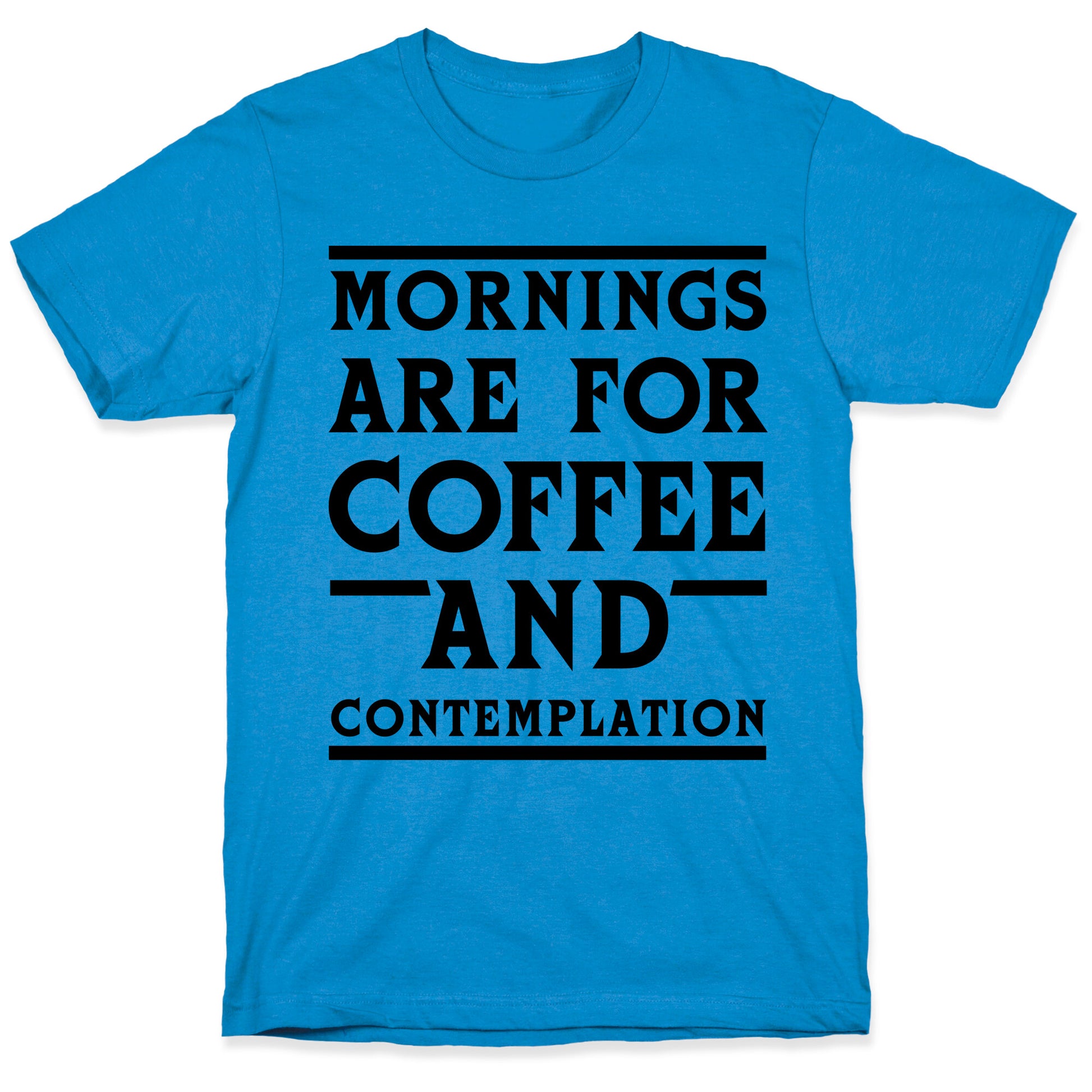 Morning Are For Coffee And Contemplation BLK T-Shirt