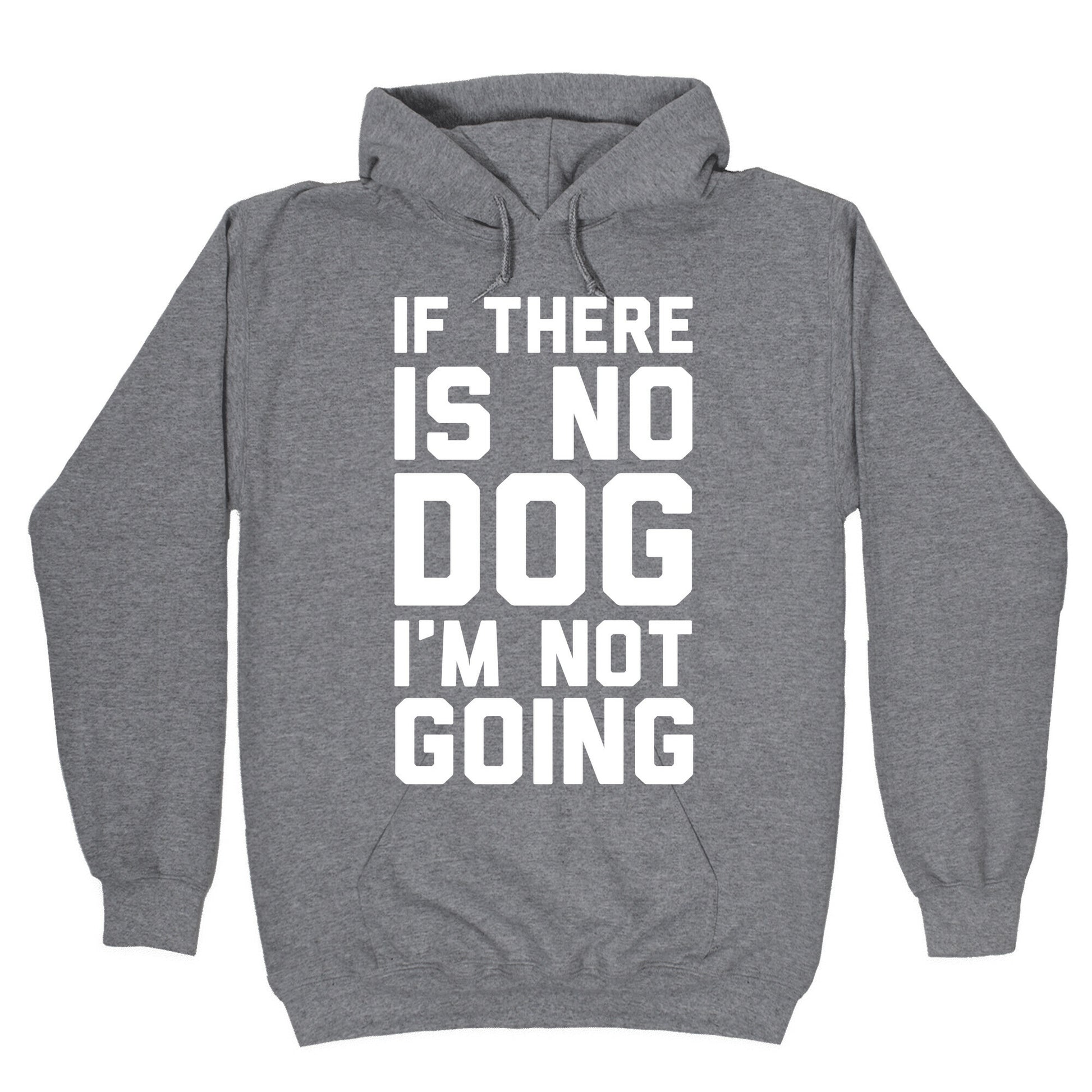 If There Is No Dog I'm Not Going Hoodie