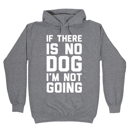 If There Is No Dog I'm Not Going Hoodie
