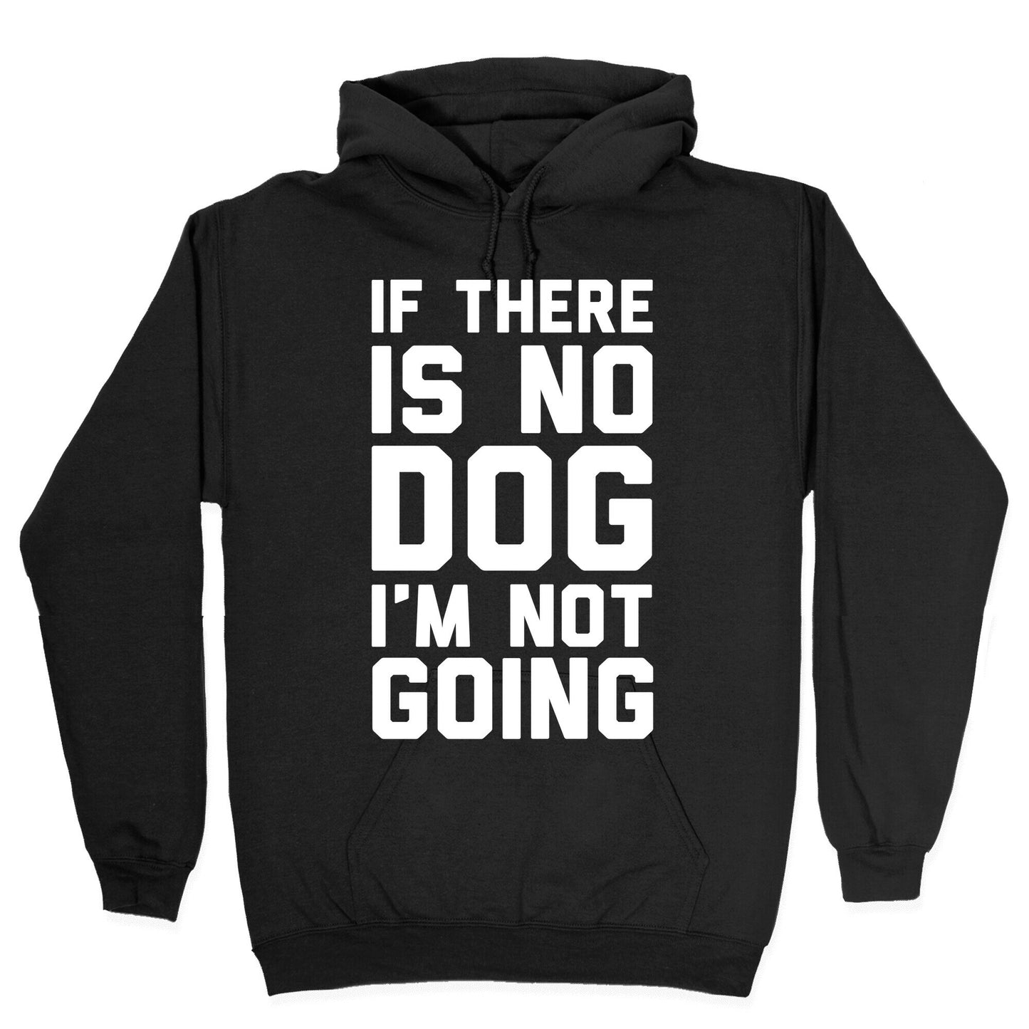 If There Is No Dog I'm Not Going Hoodie