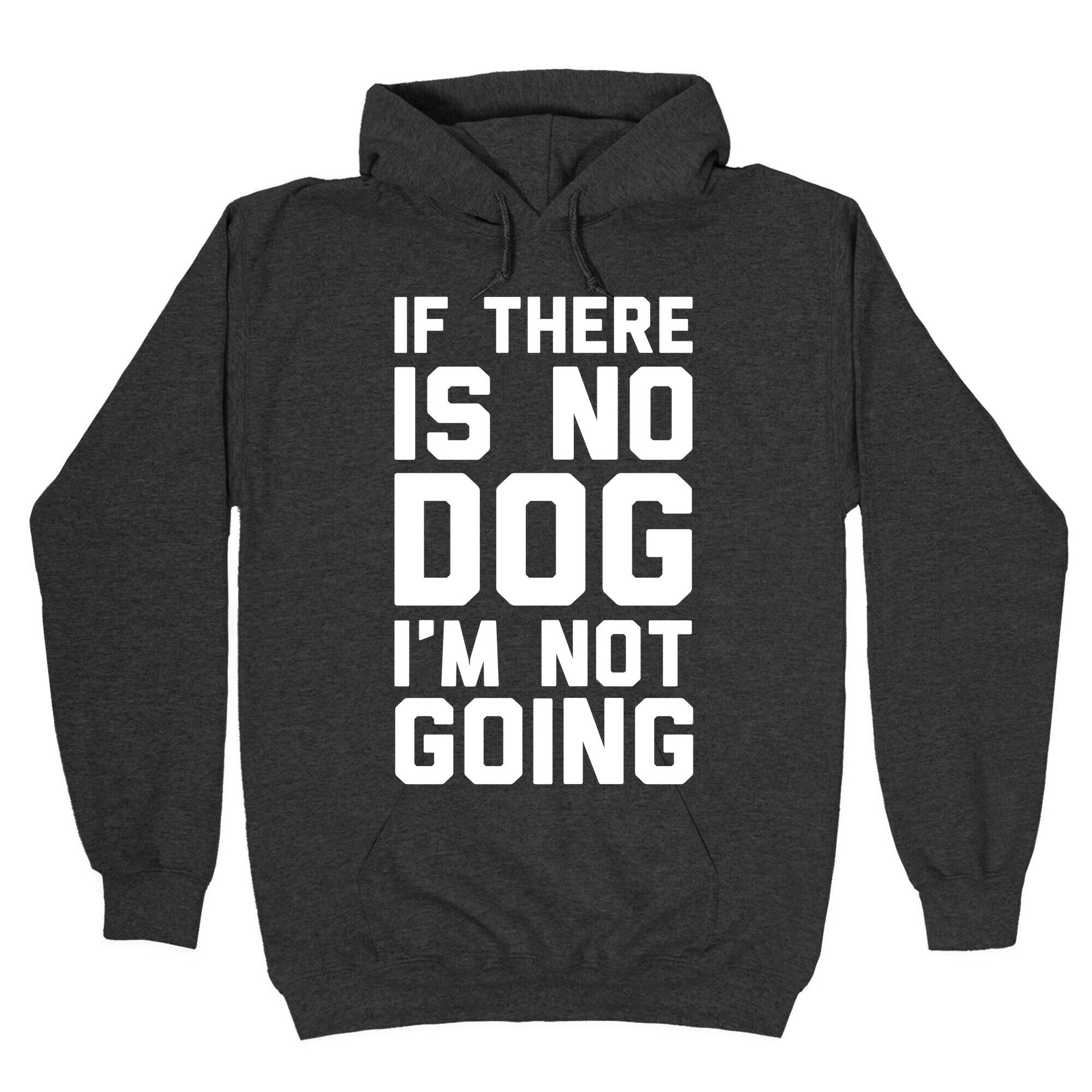 If There Is No Dog I'm Not Going Hoodie