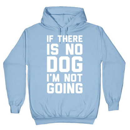 If There Is No Dog I'm Not Going Hoodie
