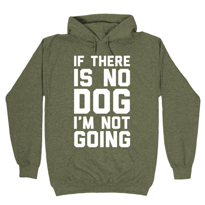 If There Is No Dog I'm Not Going Hoodie