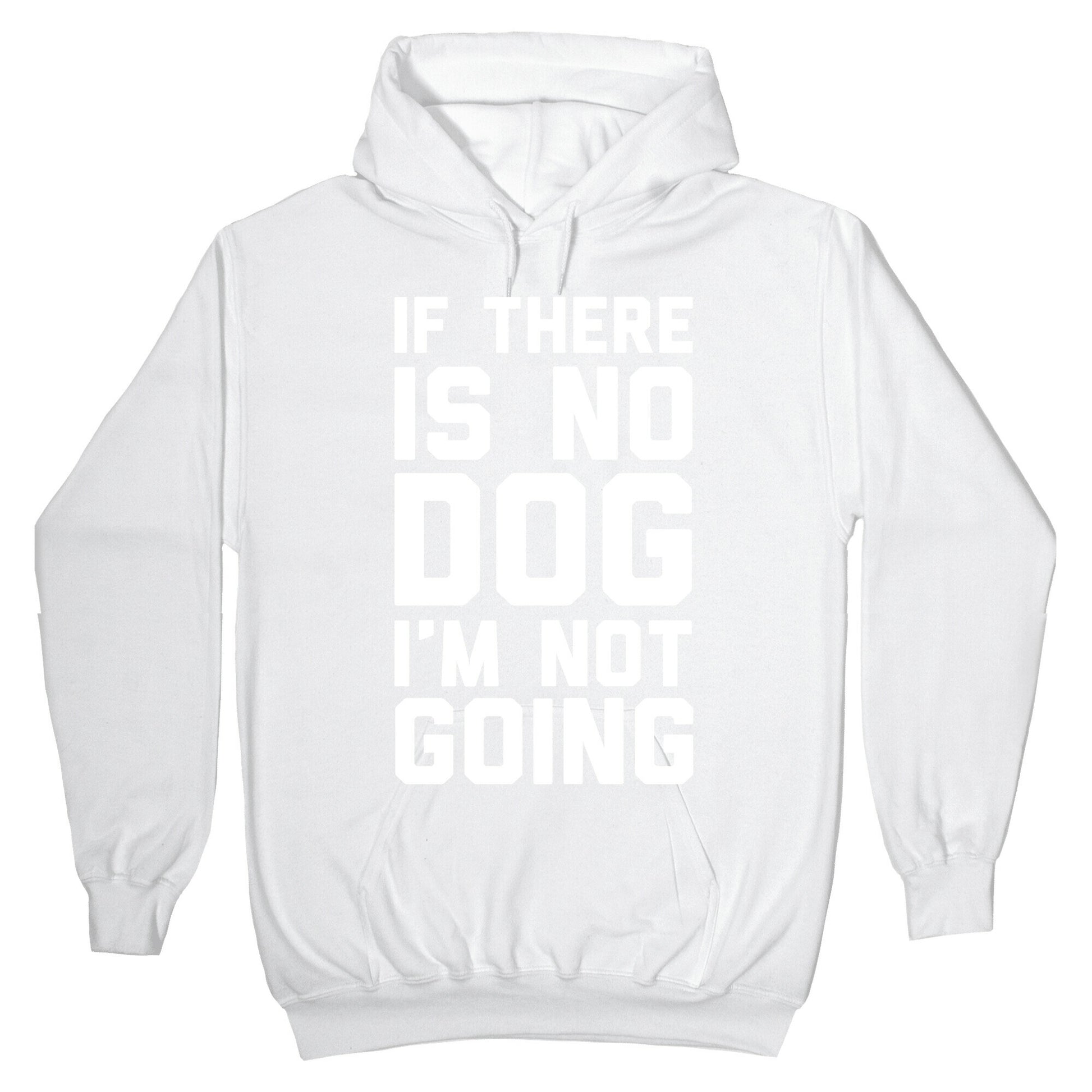 If There Is No Dog I'm Not Going Hoodie