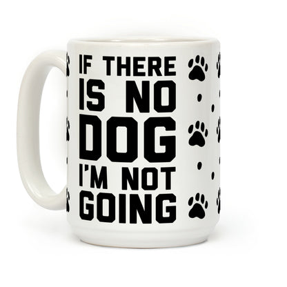 If There Is No Dog I'm Not Going Coffee Mug