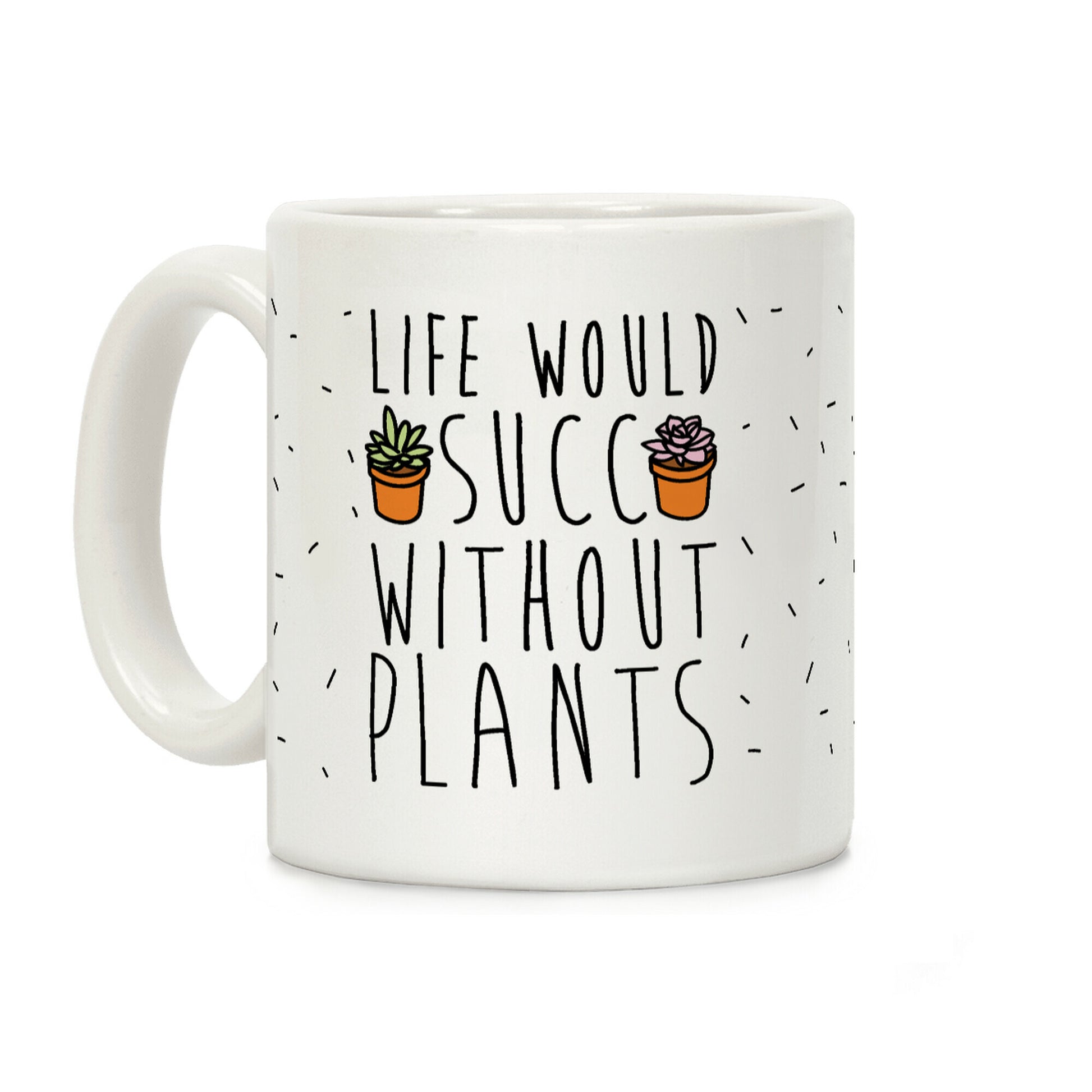 Life Would Succ Without Plants Coffee Mug
