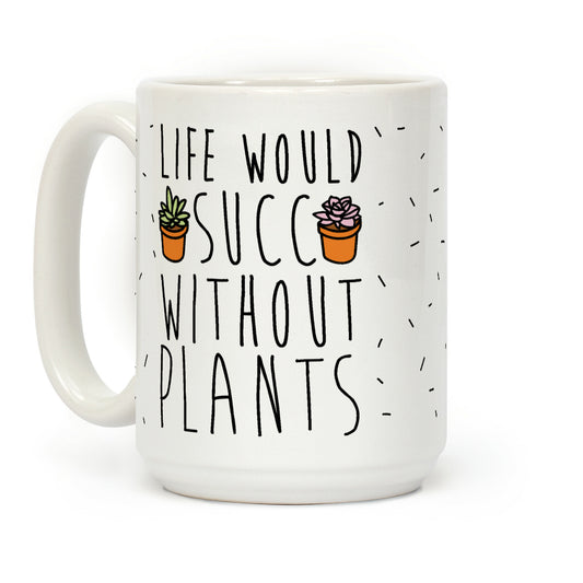 Life Would Succ Without Plants Coffee Mug