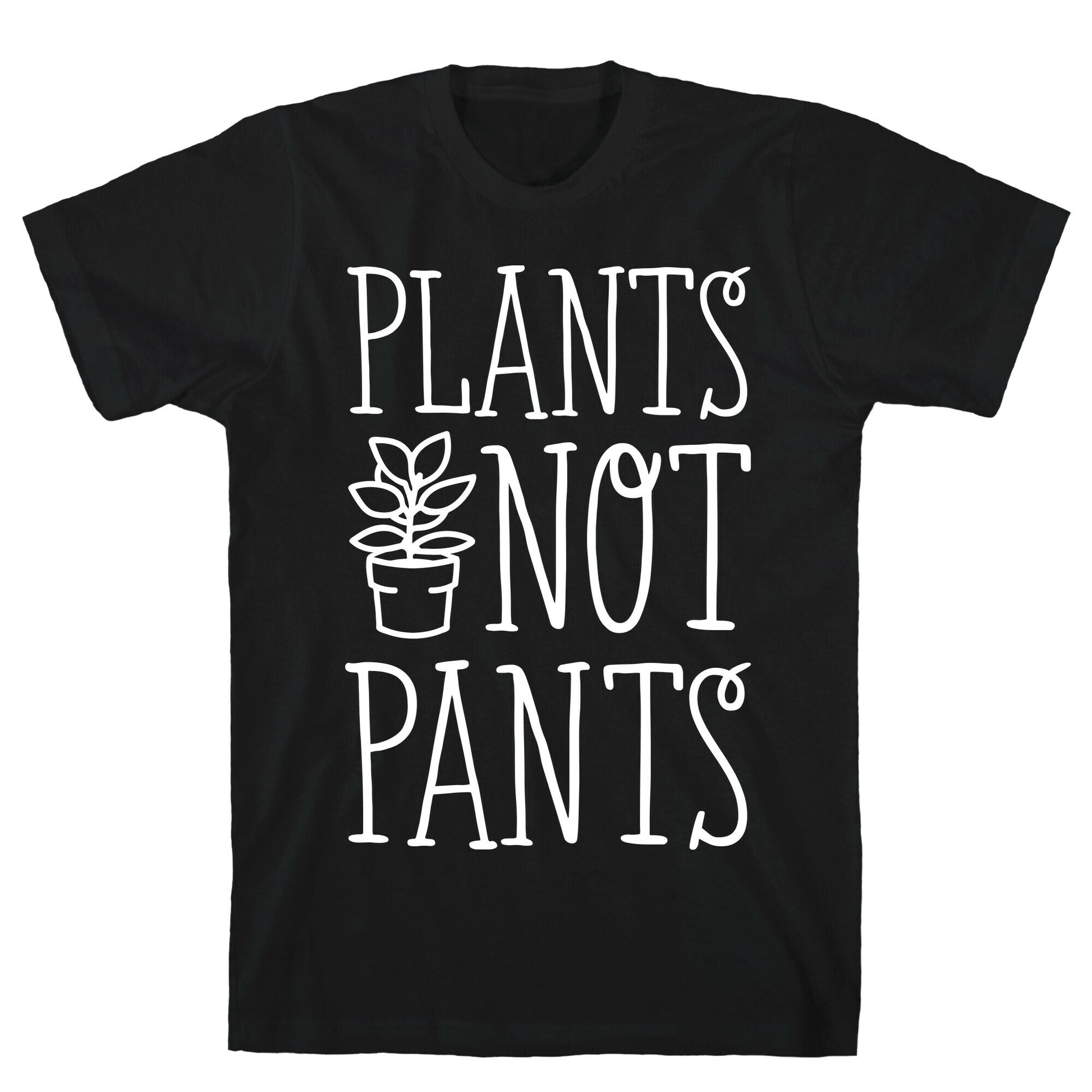 Plants Not Pants T-Shirt