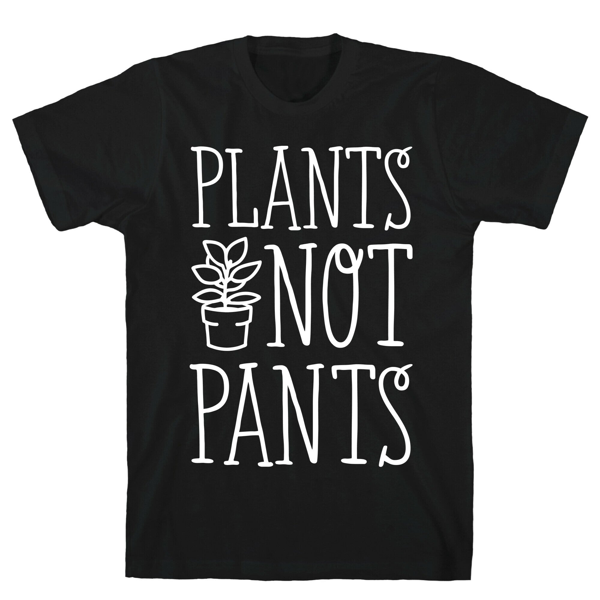 Plants Not Pants T-Shirt